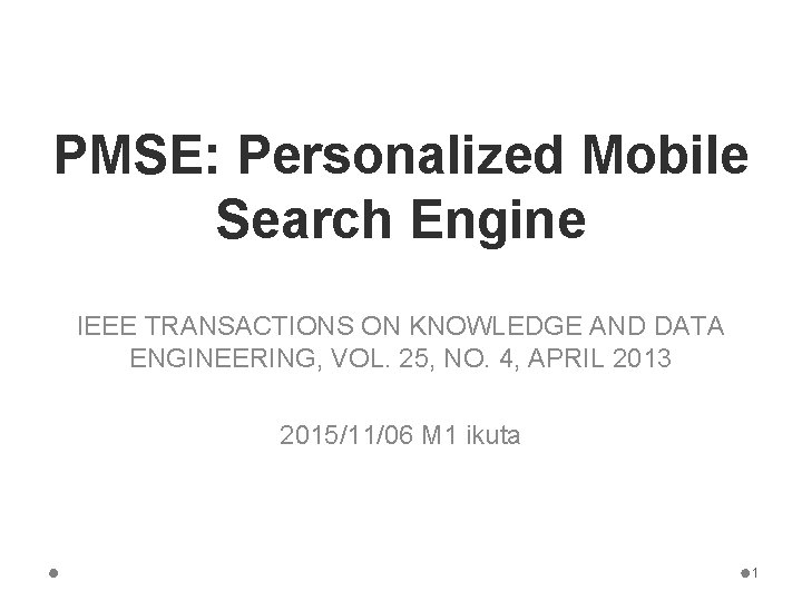 PMSE: Personalized Mobile Search Engine IEEE TRANSACTIONS ON KNOWLEDGE AND DATA ENGINEERING, VOL. 25,