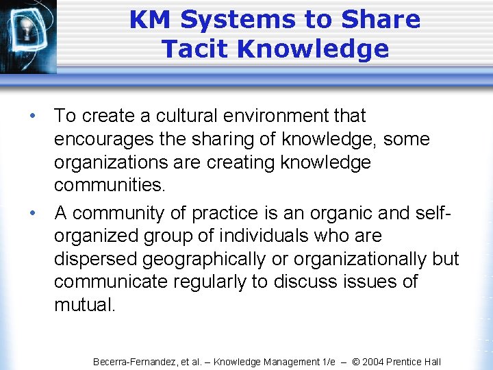 KM Systems to Share Tacit Knowledge • To create a cultural environment that encourages