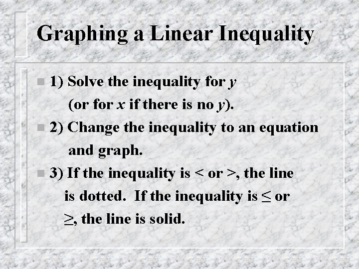 Graphing a Linear Inequality 1) Solve the inequality for y (or for x if