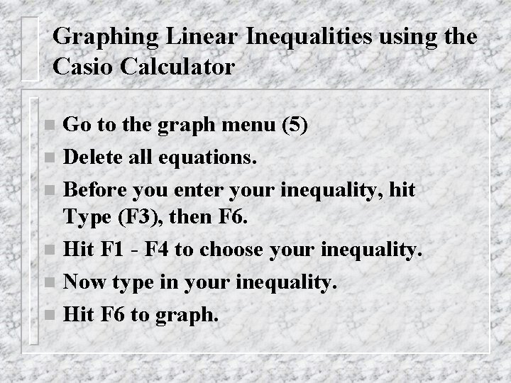 Graphing Linear Inequalities using the Casio Calculator Go to the graph menu (5) n