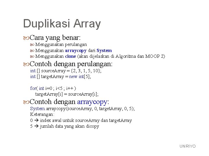 Duplikasi Array Cara yang benar: Menggunakan perulangan Menggunakan arraycopy dari System Menggunakan clone (akan