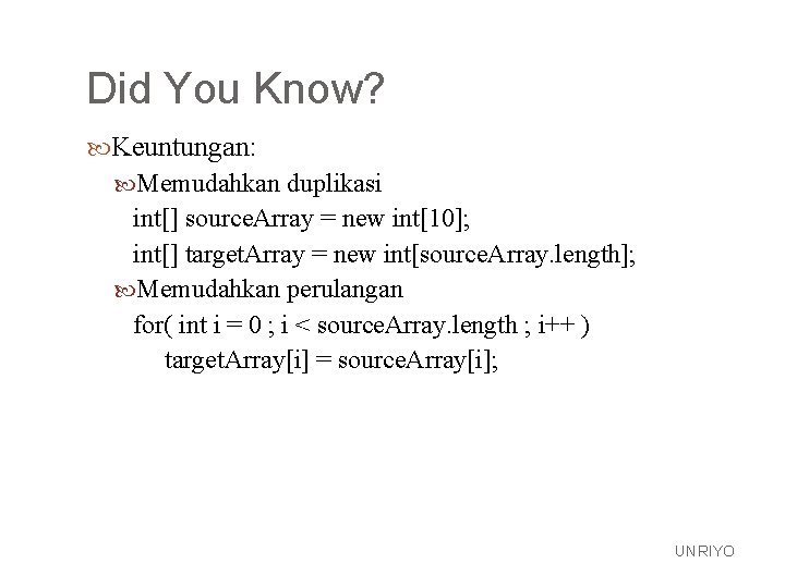 Did You Know? Keuntungan: Memudahkan duplikasi int[] source. Array = new int[10]; int[] target.