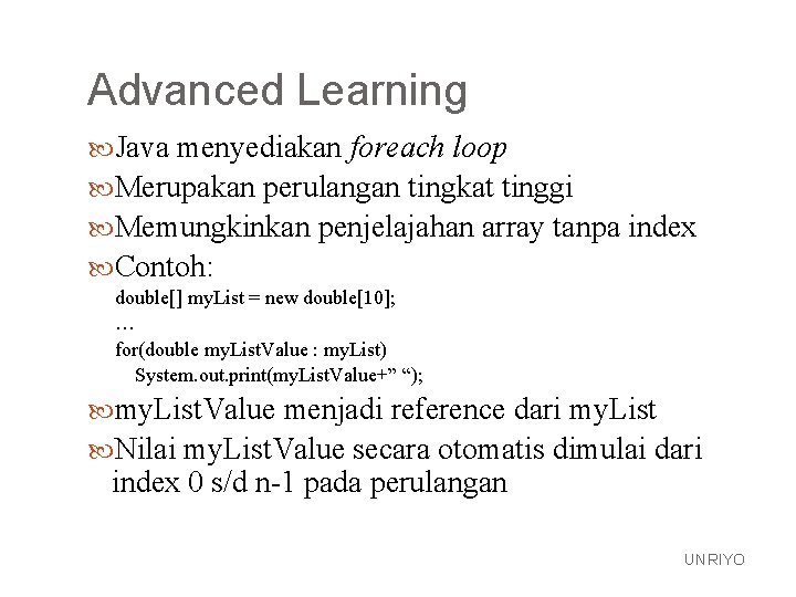 Advanced Learning Java menyediakan foreach loop Merupakan perulangan tingkat tinggi Memungkinkan penjelajahan array tanpa