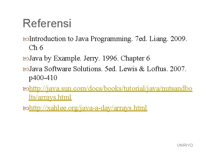 Referensi Introduction to Java Programming. 7 ed. Liang. 2009. Ch 6 Java by Example.