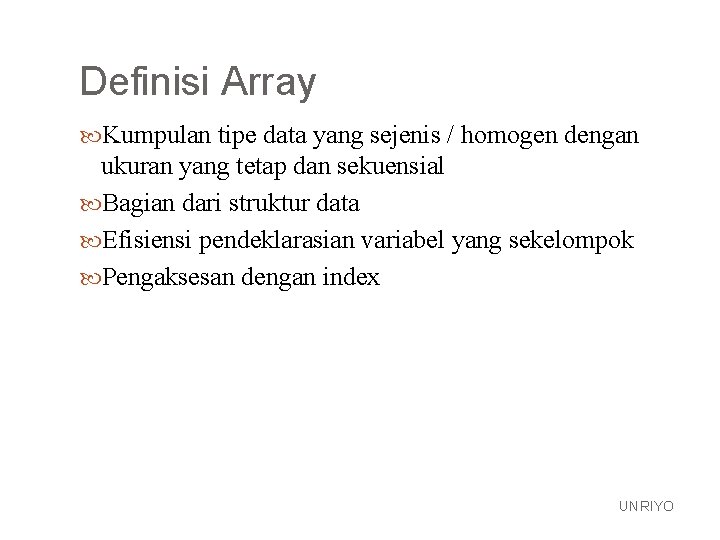 Definisi Array Kumpulan tipe data yang sejenis / homogen dengan ukuran yang tetap dan