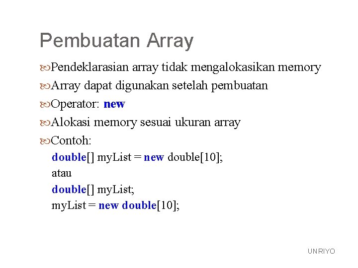 Pembuatan Array Pendeklarasian array tidak mengalokasikan memory Array dapat digunakan setelah pembuatan Operator: new