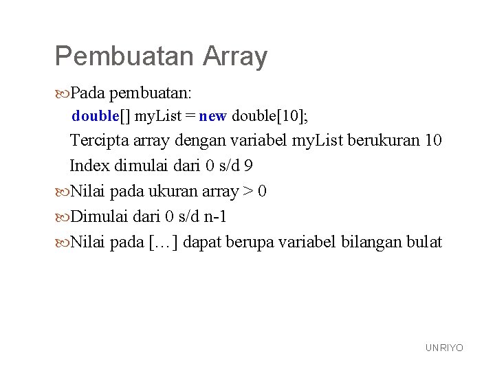 Pembuatan Array Pada pembuatan: double[] my. List = new double[10]; Tercipta array dengan variabel