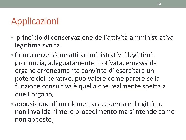 13 Applicazioni • principio di conservazione dell’attività amministrativa legittima svolta. • Princ. conversione atti