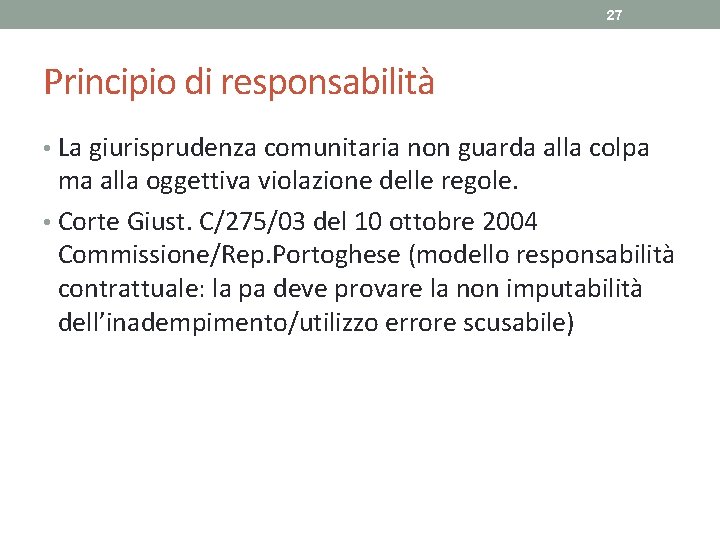 27 Principio di responsabilità • La giurisprudenza comunitaria non guarda alla colpa ma alla