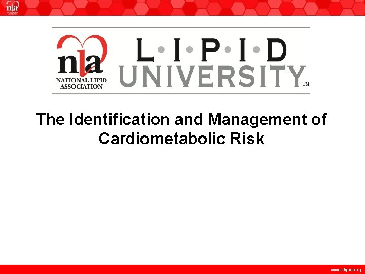 The Identification and Management of Cardiometabolic Risk www. lipid. org 