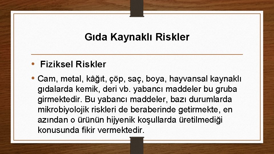 Gıda Kaynaklı Riskler • Fiziksel Riskler • Cam, metal, kâğıt, çöp, saç, boya, hayvansal