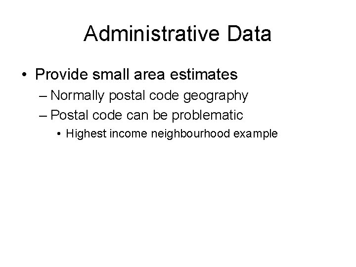 Administrative Data • Provide small area estimates – Normally postal code geography – Postal