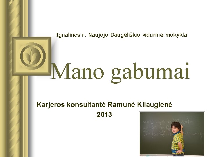 Ignalinos r. Naujojo Daugėliškio vidurinė mokykla Mano gabumai Karjeros konsultantė Ramunė Kliaugienė 2013 