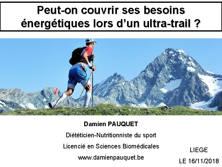 Peut-on couvrir ses besoins énergétiques lors d’un ultra-trail ? Damien PAUQUET Diététicien-Nutritionniste du sport
