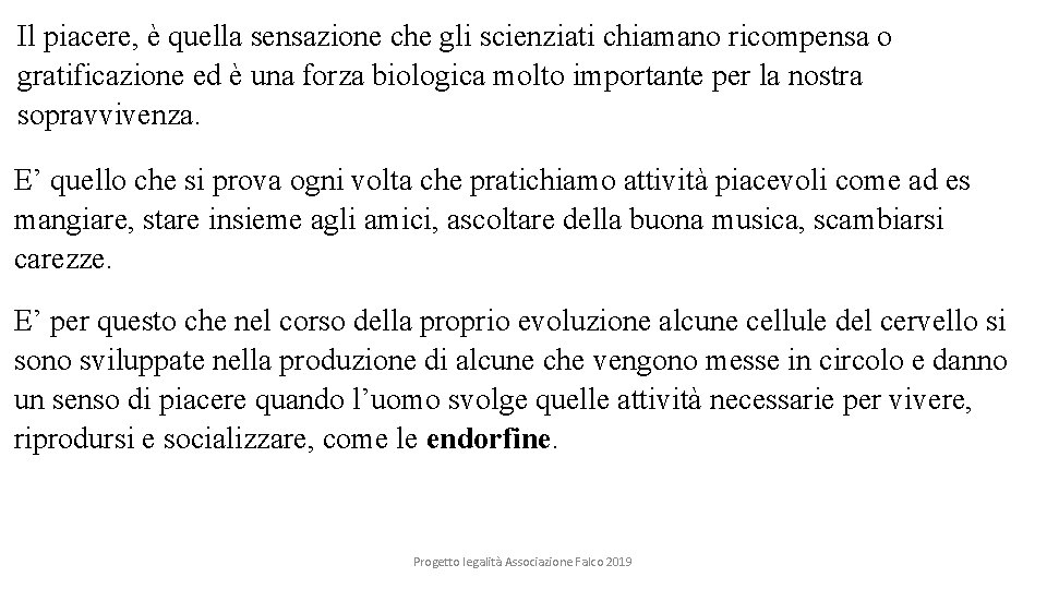Il piacere, è quella sensazione che gli scienziati chiamano ricompensa o gratificazione ed è