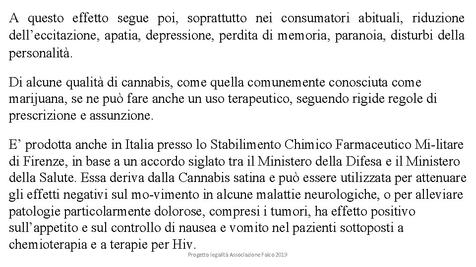 A questo effetto segue poi, soprattutto nei consumatori abituali, riduzione dell’eccitazione, apatia, depressione, perdita