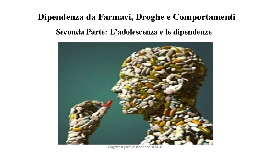 Dipendenza da Farmaci, Droghe e Comportamenti Seconda Parte: L’adolescenza e le dipendenze Progetto legalità