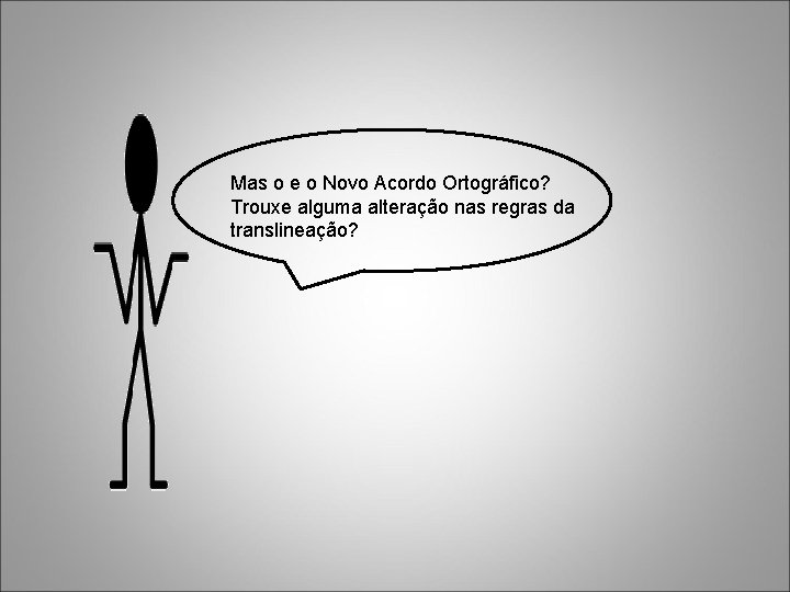 Mas o e o Novo Acordo Ortográfico? Trouxe alguma alteração nas regras da translineação?