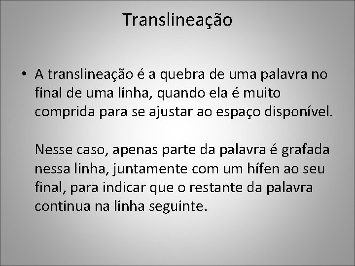 Translineação • A translineação é a quebra de uma palavra no final de uma