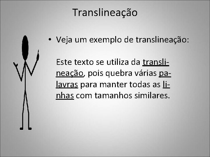 Translineação • Veja um exemplo de translineação: Este texto se utiliza da translineação, pois