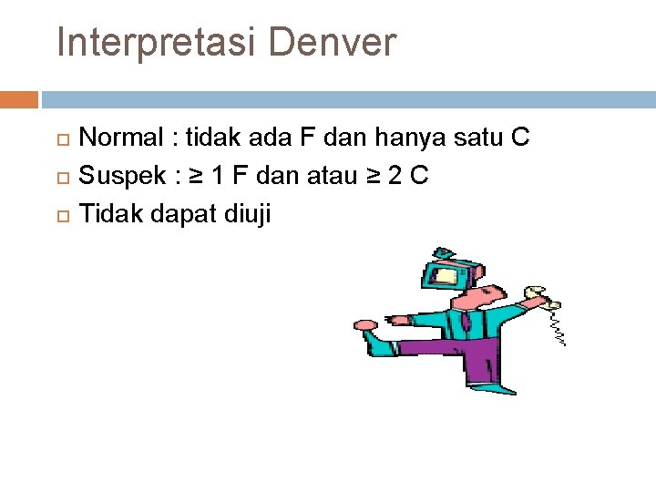 Interpretasi Denver Normal : tidak ada F dan hanya satu C Suspek : ≥