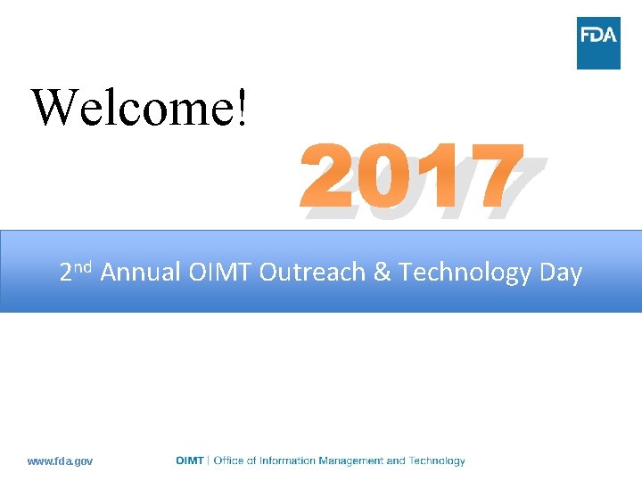 Welcome! 2017 2 nd Annual OIMT Outreach & Technology Day www. fda. gov 