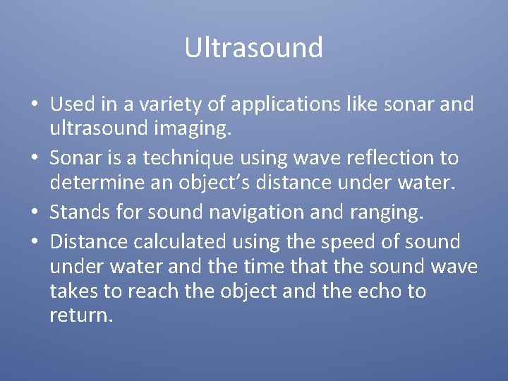 Ultrasound • Used in a variety of applications like sonar and ultrasound imaging. •