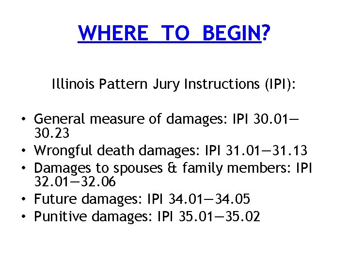 WHERE TO BEGIN? Illinois Pattern Jury Instructions (IPI): • General measure of damages: IPI