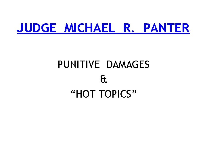 JUDGE MICHAEL R. PANTER PUNITIVE DAMAGES & “HOT TOPICS” 