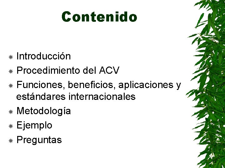 Contenido Introducción Procedimiento del ACV Funciones, beneficios, aplicaciones y estándares internacionales Metodología Ejemplo Preguntas