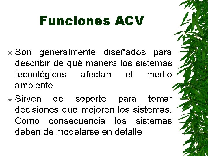 Funciones ACV Son generalmente diseñados para describir de qué manera los sistemas tecnológicos afectan