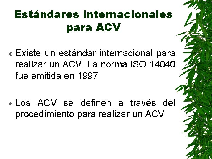 Estándares internacionales para ACV Existe un estándar internacional para realizar un ACV. La norma