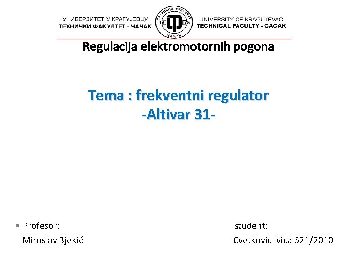 Regulacija elektromotornih pogona Tema : frekventni regulator -Altivar 31 - § Profesor: Miroslav Bjekić