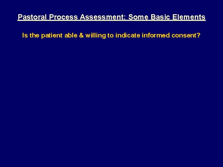 Pastoral Process Assessment: Some Basic Elements Is the patient able & willing to indicate