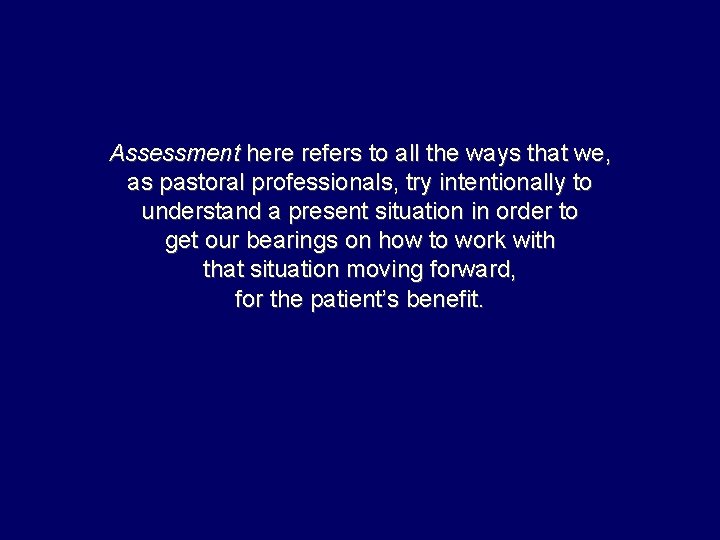 Assessment here refers to all the ways that we, as pastoral professionals, try intentionally