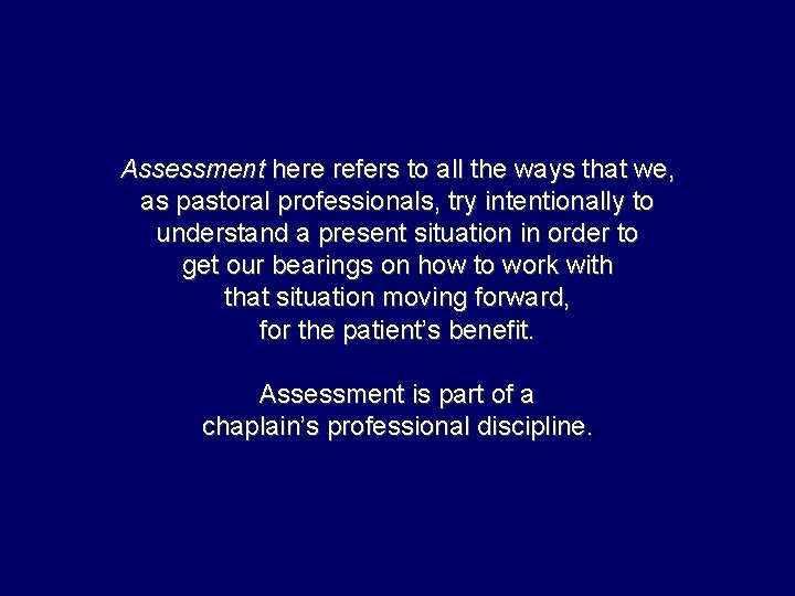 Assessment here refers to all the ways that we, as pastoral professionals, try intentionally