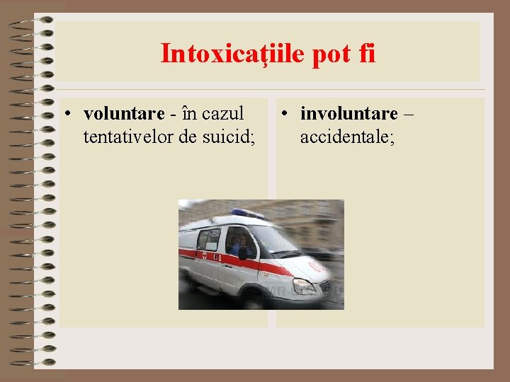 Intoxicaţiile pot fi • voluntare - în cazul tentativelor de suicid; • involuntare – Intoxicaţiile pot fi • voluntare - în cazul tentativelor de suicid; • involuntare –