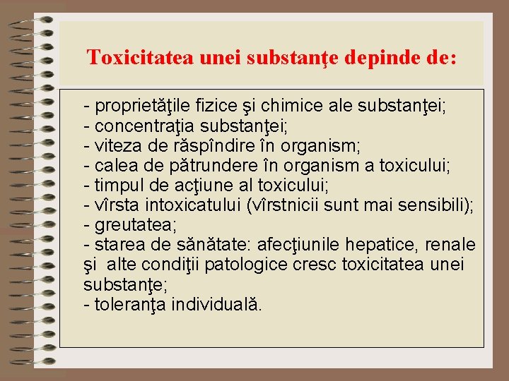 Toxicitatea unei substanţe depinde de: - proprietăţile fizice şi chimice ale substanţei; - concentraţia Toxicitatea unei substanţe depinde de: - proprietăţile fizice şi chimice ale substanţei; - concentraţia