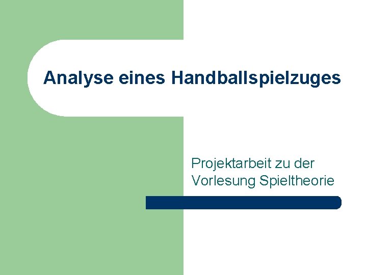 Analyse eines Handballspielzuges Projektarbeit zu der Vorlesung Spieltheorie 