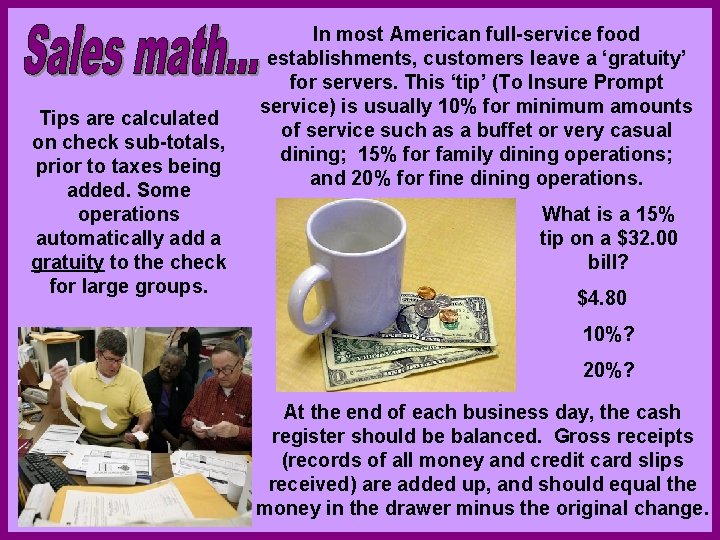 Tips are calculated on check sub-totals, prior to taxes being added. Some operations automatically