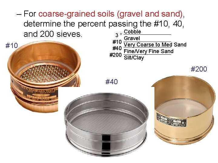– For coarse-grained soils (gravel and sand), determine the percent passing the #10, 40,