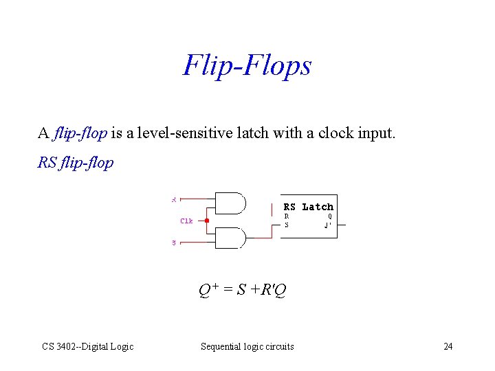 Flip-Flops A flip-flop is a level-sensitive latch with a clock input. RS flip-flop Q+