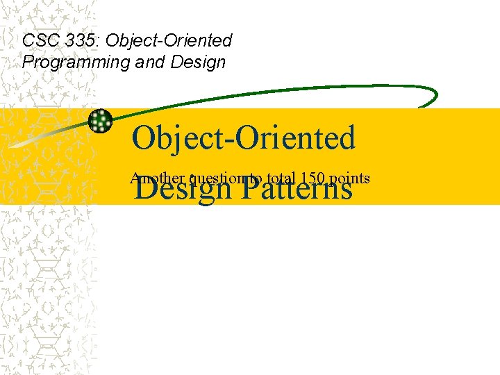 CSC 335: Object-Oriented Programming and Design Object-Oriented Another question to total 150 points Design