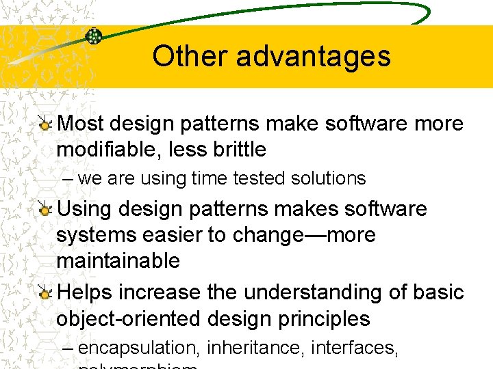 Other advantages Most design patterns make software modifiable, less brittle – we are using