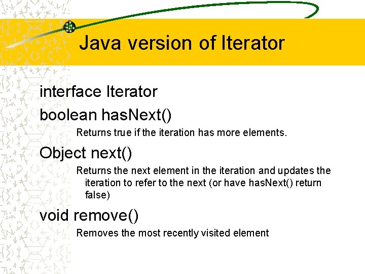  Java version of Iterator interface Iterator boolean has. Next() Returns true if the