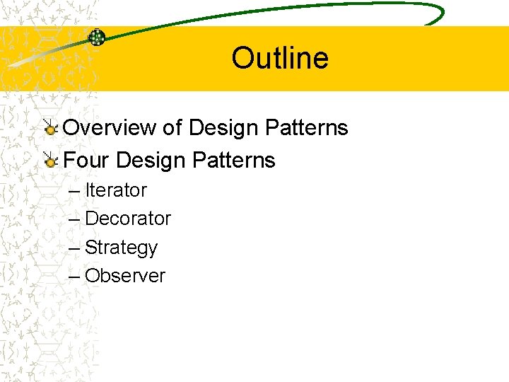 Outline Overview of Design Patterns Four Design Patterns – Iterator – Decorator – Strategy