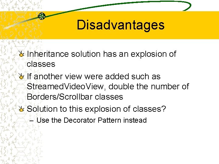 Disadvantages Inheritance solution has an explosion of classes If another view were added such