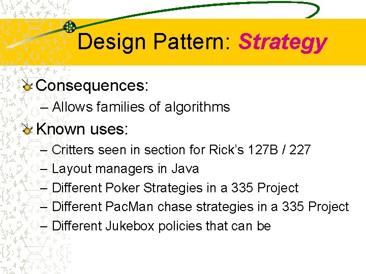 Design Pattern: Strategy Consequences: – Allows families of algorithms Known uses: – Critters seen
