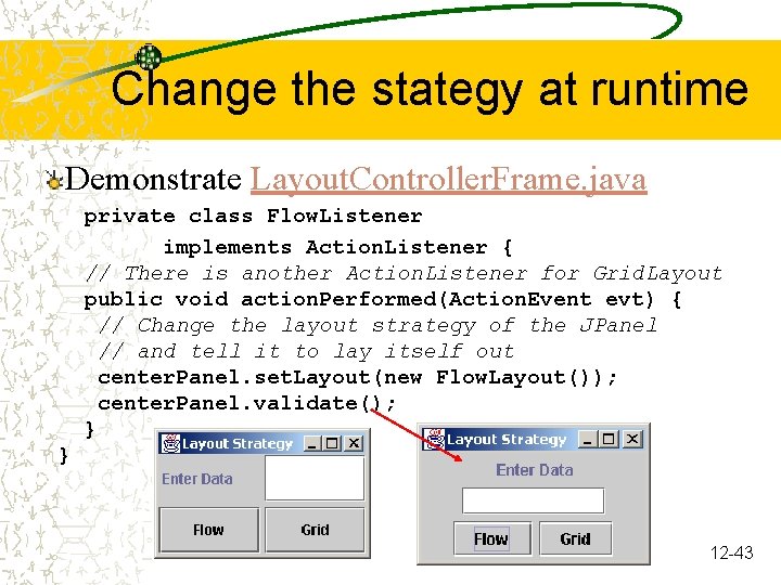 Change the stategy at runtime Demonstrate Layout. Controller. Frame. java private class Flow. Listener