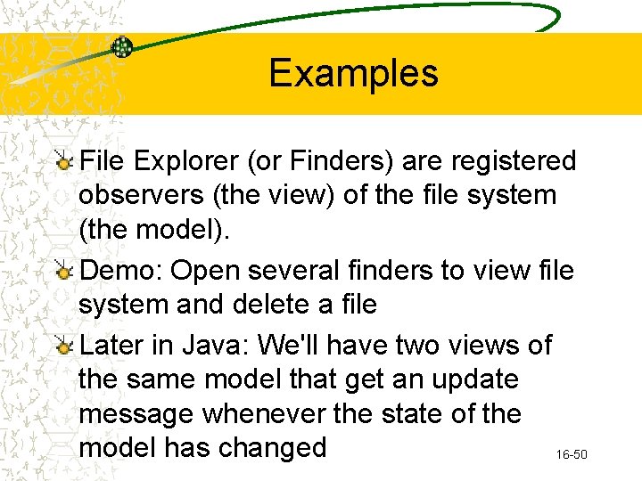 Examples File Explorer (or Finders) are registered observers (the view) of the file system